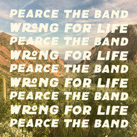 Pearce the Band - Wrong For Life