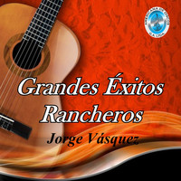 Jorge Vásquez - Grandes Éxitos Rancheros