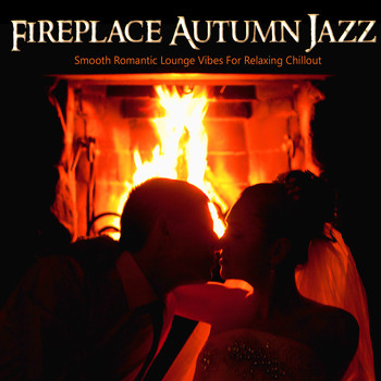 Various Artists - Fireplace Autumn Jazz (Smooth Romantic Lounge Vibes For Relaxing Chillout)