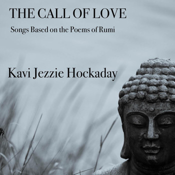 Kavi Jezzie Hockaday - The Call of Love: Songs Based on the Poems of Rumi