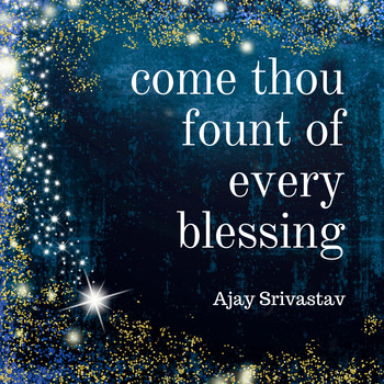 Ajay Srivastav - Come Thou Fount of Every Blessing