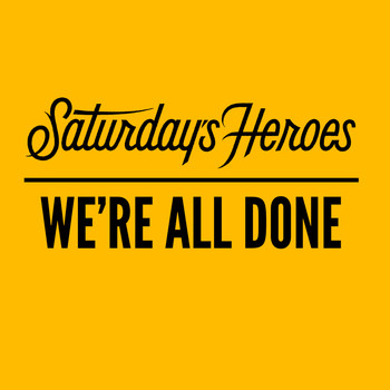 Saturday's Heroes - We're All Done