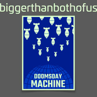 biggerthanbothofus / - Doomsday Machine
