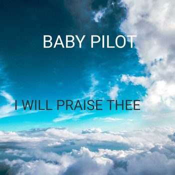 BABY PILOT / - I Will Praise Thee