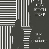 Elfo - Luv Bitch Trap (feat. Deguetto)
