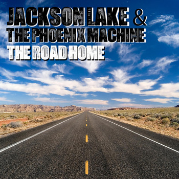 Jackson Lake and the Phoenix Machine - The Road Home