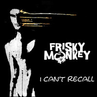 Frisky Monkey - I Can't Recall