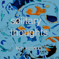 Ken Kurland - Solitary Thoughts
