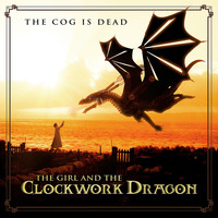 The Cog is Dead - The Girl and the Clockwork Dragon