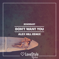 Echodust - Don't Want You (Alex Hill Remix)
