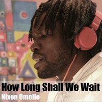 Nixon Omollo - How Long Shall We Wait