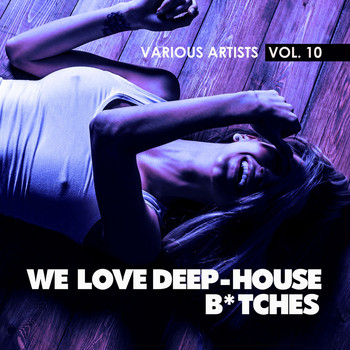 Various Artists - We Love Deep-House B*tches, Vol. 10 (Explicit)