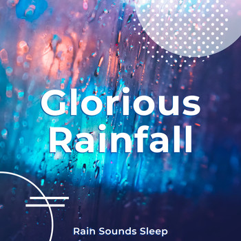 Rain Sounds Sleep - Glorious Rainfall