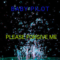 BABY PILOT / - Please Forgive Me