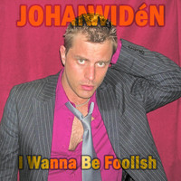 Johan Widén / - I Wanna Be Foolish