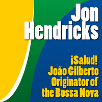 Jon Hendricks - ¡salud! João Gilberto, Originator of the Bossa Nova