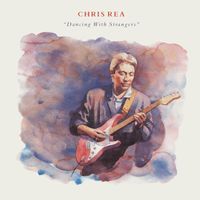 Chris Rea - Dancing with Strangers (Deluxe Edition, 2019 Remaster)