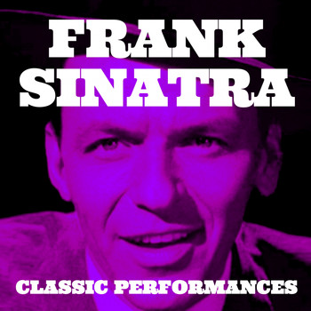 Frank Sinatra - Frank Sinatra. Classic Performances