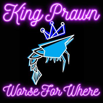 King Prawn - Worse For Where (Radio Edit)