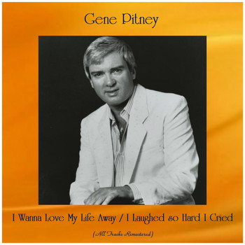 Gene Pitney - I Wanna Love My Life Away / I Laughed so Hard I Cried (All Tracks Remastered)