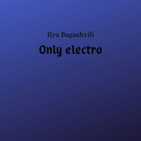 Ilya Bagashvili - Only Electro