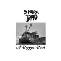 Shark Dad - A Bigger Boat (Explicit)