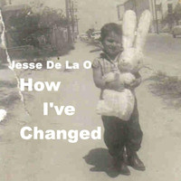Jesse De La O - How I've Changed