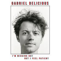 Gabriel Delicious - I'm Wigging Out but I Feel Patient (Explicit)