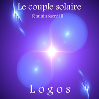 Logos - Le couple solaire: Féminin sacré, Vol. 3