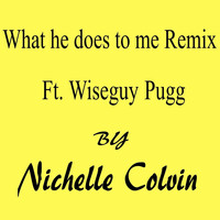 Nichelle Colvin - What He Does to Me (Remix) [feat. Wiseguy Pugg]