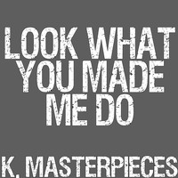 K. Masterpieces - Look What You Made Me Do (Originally Performed by Taylor Swift) [Karaoke Version]