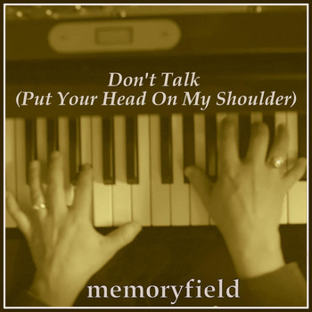 Memoryfield - Don't Talk (Put Your Head on My Shoulder)