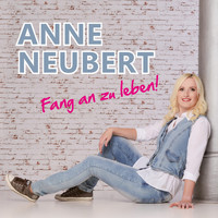 Anne Neubert - Fang an zu leben