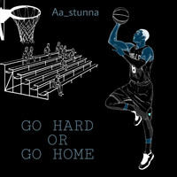 Aa_stunna - Go Hard or Go Home (Explicit)