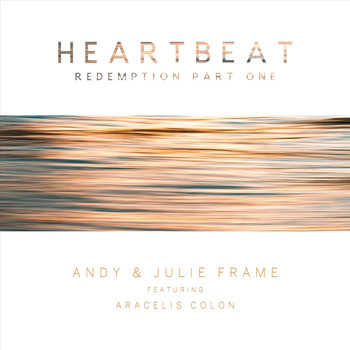 Andy & Julie Frame - Heartbeat (Redemption, Pt. One) [feat. Aracelis Colon]