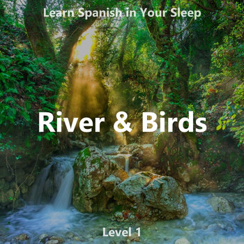 The Earbookers - Learn Spanish in Your Sleep: River & Birds (Level 1)
