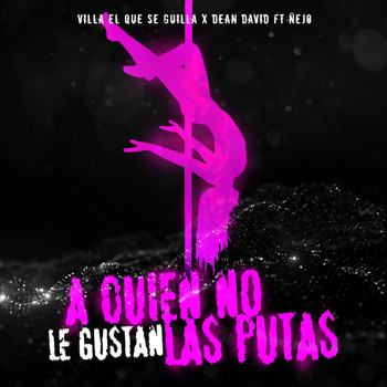 Villa el Que Se Guilla & Dean David - A Quien No Le Gustan las Putas (feat. Ñejo) (Explicit)