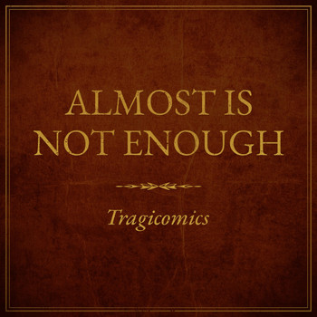 Tragicomics - Almost Is Not Enough