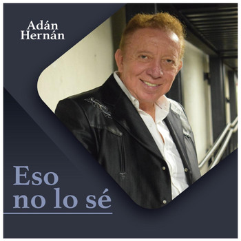 Adán Hernán - Eso No Lo Sé