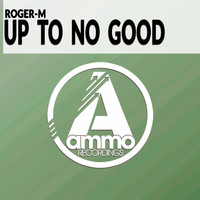 Roger-M - Up to No Good (Original Mix)