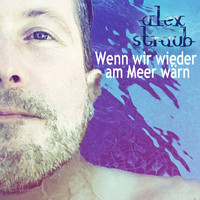 Alex Straub - Wenn wir wieder am Meer wärn