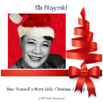 Ella Fitzgerald - Have Yourself a Merry Little Christmas / Sleigh Ride (All Tracks Remastered)