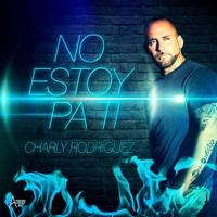 Charly Rodriguez - No Estoy Pa Ti (Explicit)