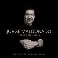 Jorge Maldonado - No Importa, Sigo Cantando! (feat. Grupo Jerusalem