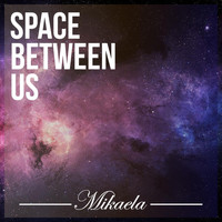 Mikaela - Space Between Us