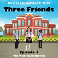 Three Friends! - Episode 1: The Missing Backpack (Audiobook Series for Kids)