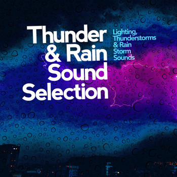 Lighting, Thunderstorms & Rain Storm Sounds - Thunder & Rain Sound Selection