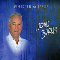 John Burns - Whisper to Jesus