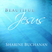 Sharine Buchanan - Beautiful Jesus