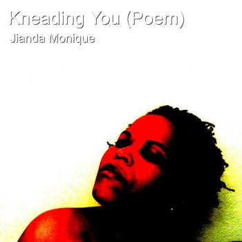 Jianda Monique - Kneading You (Poem)